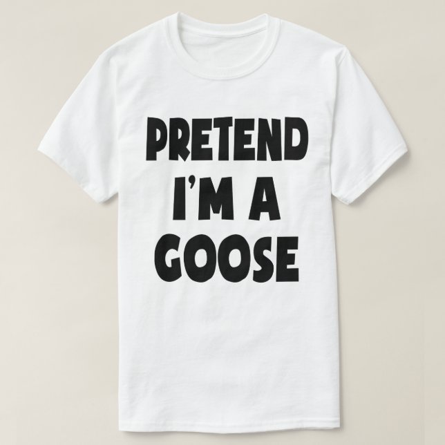 Pretend I'm A Goose Lazy Easy Halloween Costume T-Shirt (Design Front)