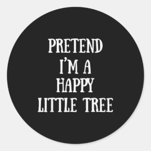 Pretend I'm A Happy Little Tree Christmas Costume  Classic Round Sticker
