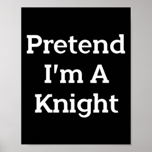 Pretend I'm A Knight Costume Party Funny Halloween Poster