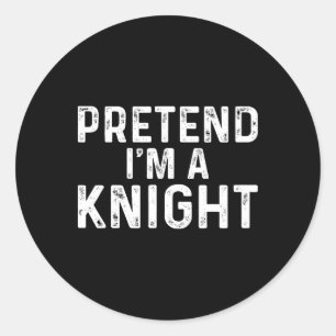 Pretend I'm A Knight Halloween Costume  Classic Round Sticker