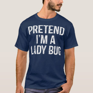 Pretend Im A Lady Bug Funny Lazy Halloween Costum T-Shirt