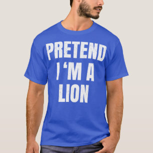 Pretend Im A Lion Costume Halloween Lazy Easy T-Shirt