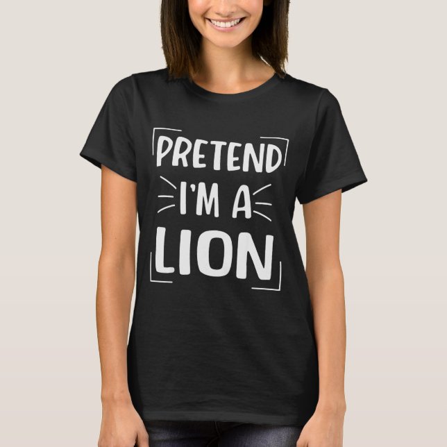 Pretend I'm A Lion Funny Halloween Lion Costume Me T-Shirt (Front)