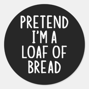 Pretend I'm A Loaf Of Bread Easy Halloween Matchin Classic Round Sticker