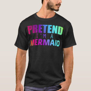 Pretend Im A Mermaid Funny Gift Halloween T-Shirt