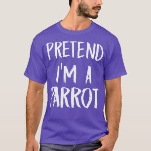 Pretend Im A Parrot Costume Funny Halloween Gift T-Shirt