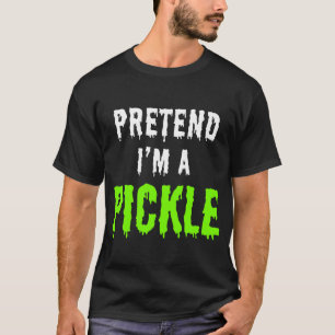 PRETEND I'M A PICKLE T-Shirt