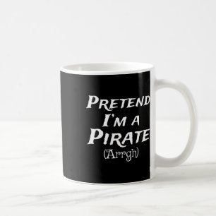 Pretend I'm A Pirate Arrgh Costume Party Halloween Coffee Mug