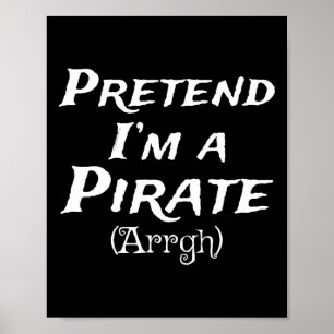 Pretend I'm A Pirate Arrgh Costume Party Halloween Poster