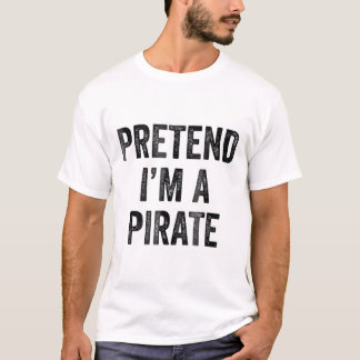 Pretend Im A Pirate Costume Funny Halloween Item  T-Shirt