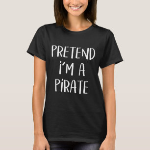 Pretend I'm A Pirate Costume Party Fun Halloween P T-Shirt