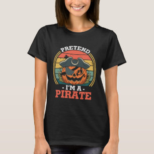 Pretend I'm A Pirate Costume Party Funny Halloween T-Shirt