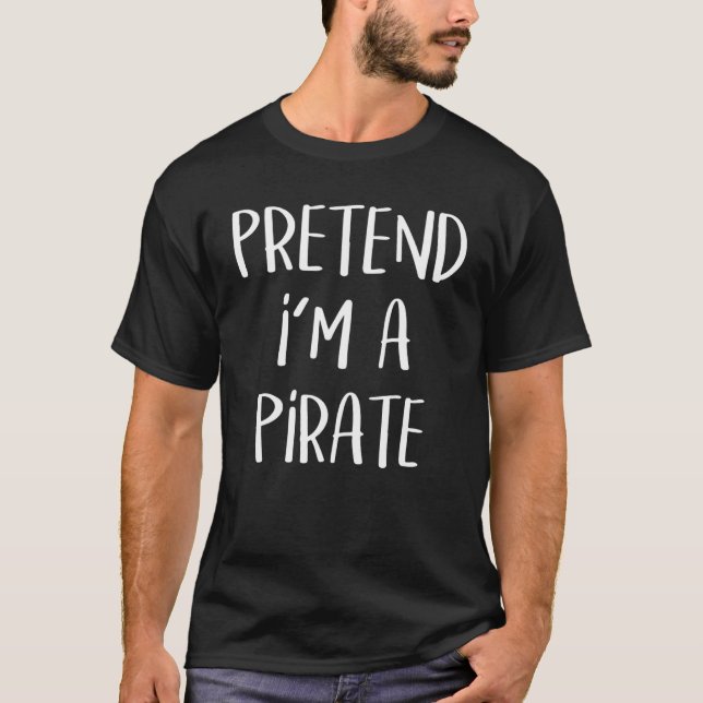 Pretend I'm A Pirate Costume Party  Halloween Pira T-Shirt (Front)