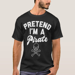 PRETEND I'M A PIRATE Simple Halloween Costume T-Shirt