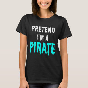 PRETEND I'M A PIRATE T-Shirt