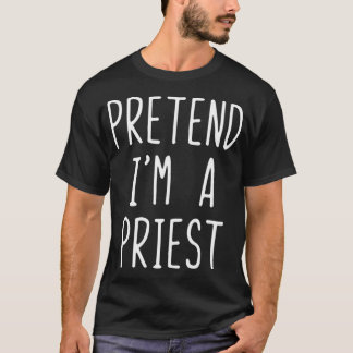 Pretend I'm A Priest Costume Halloween Lazy Easy T-Shirt