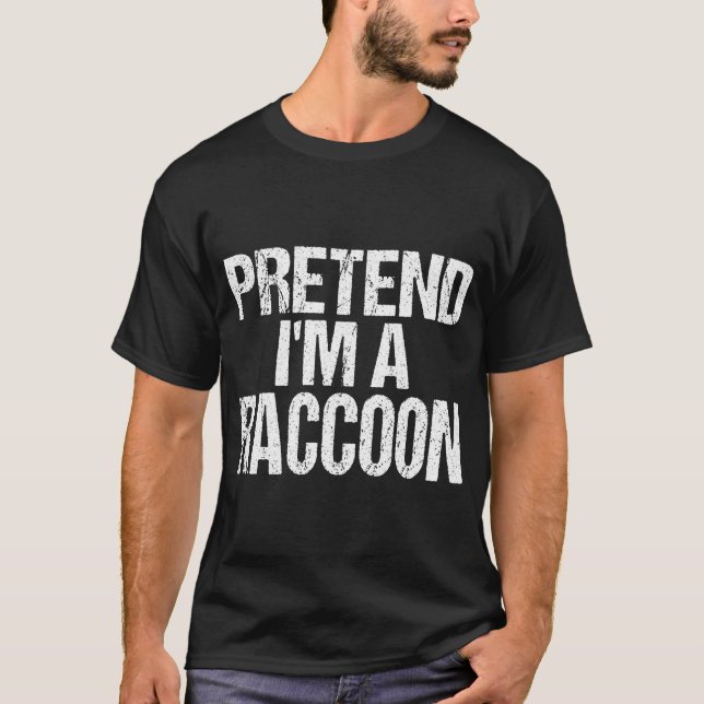 Pretend I'm A Racoon - Easy Halloween Costume T-Shirt (Front)