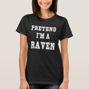 Pretend I'm a Raven Funny Halloween Costume T-Shirt