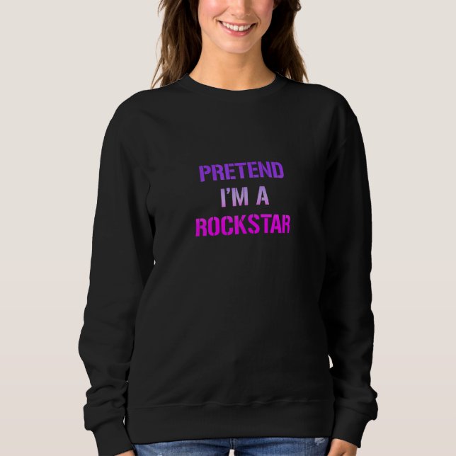 Pretend Im A Rockstar Sweatshirt (Front)