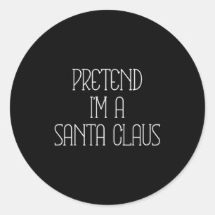 Pretend Im A Santa Claus Funny Lazy Xmas Costume S Classic Round Sticker