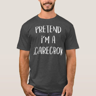 Pretend I'm A Scarecrow Costume Party Lazy Funny H T-Shirt