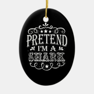 Pretend Im A Shark - Crazy Shark Lover Gifts Ceramic Ornament