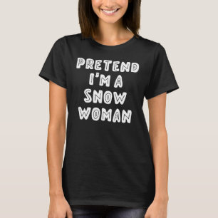 Pretend I'm a Snow Woman Last Minute Halloween T-Shirt