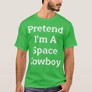 Pretend Im A Space Cowboy Costume Funny Halloween  T-Shirt