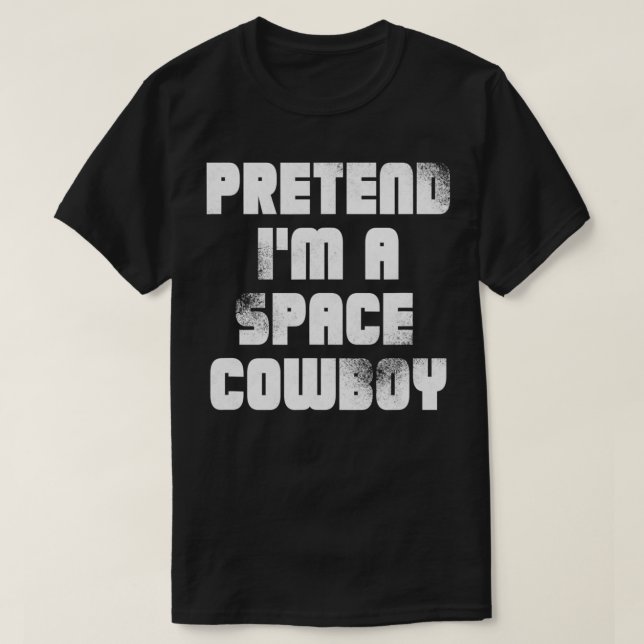 PRETEND IM A SPACE COWBOY  T-Shirt (Design Front)