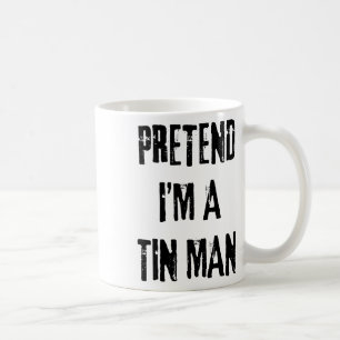 Pretend I'm A Tin Man Halloween Last Minute Costum Coffee Mug