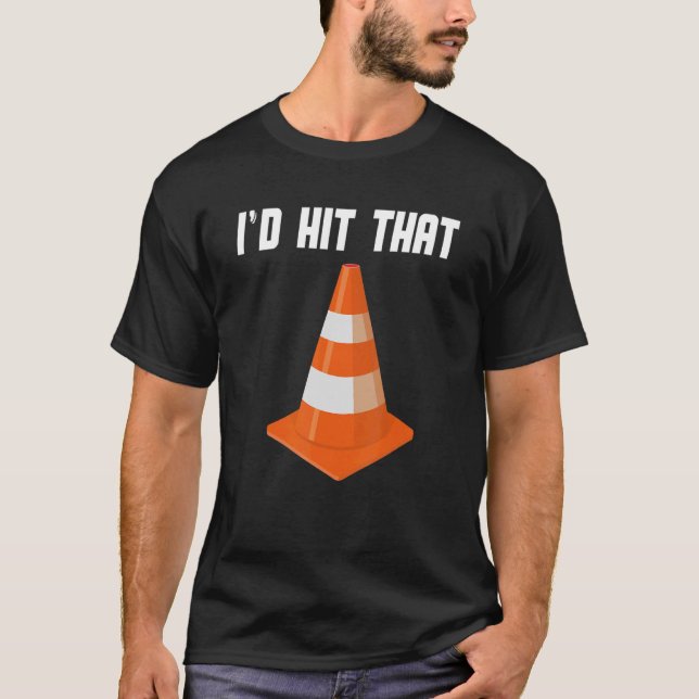 Pretend i'm a Traffic Cone   I'd Hit That Traffic  T-Shirt (Front)