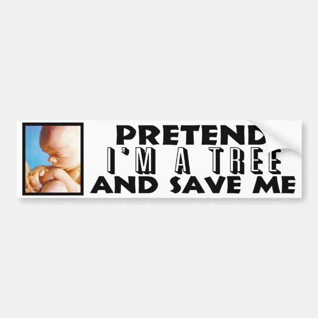 Pretend I'm A Tree And Save Me! Bumper Sticker (Front)