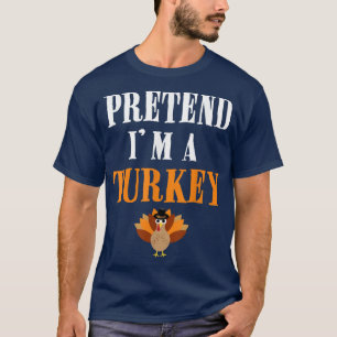 Pretend I'm A Turkey Funny Costume Thanksgiving T-Shirt