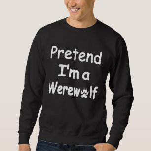Pretend I'm A Werewolf Lazy Eazy Halloween Costume Sweatshirt