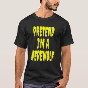 Pretend I'm A Werewolf Lazy Halloween Costume Joke T-Shirt