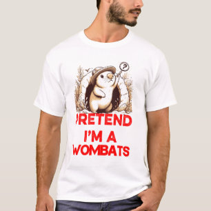 PRETEND I'M A WOBATS T-Shirt