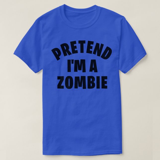 Pretend I'm a Zombie  Funny Lazy Halloween Costume T-Shirt (Design Front)