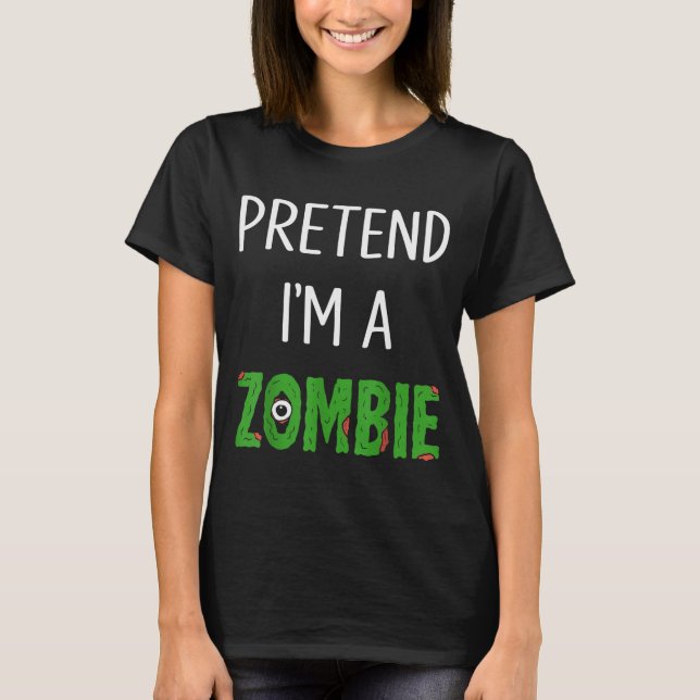 Pretend I'm A Zombie Lazy Funny Zombie Halloween C T-Shirt (Front)