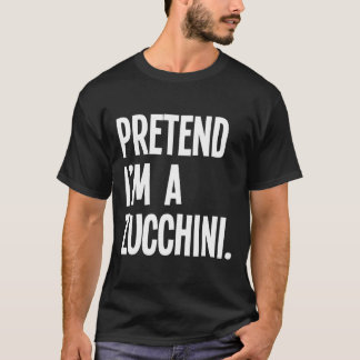 Pretend I'm A Zucchini Funny Halloween Party Costu T-Shirt