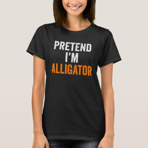 Pretend Im Alligator Halloween Costume T-Shirt
