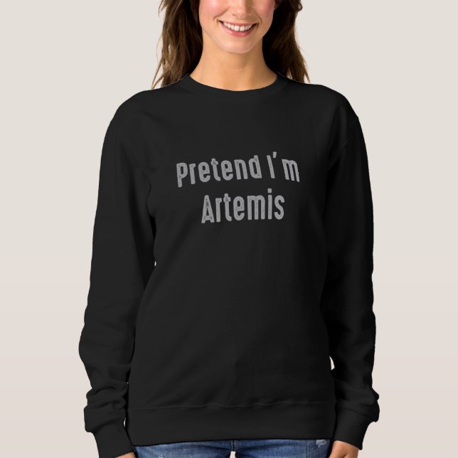 Pretend I'm Artemis Easy Funny Costume Ancient Myt Sweatshirt (Front)