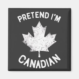 Pretend I'm Canadian Canada Day Canadian Magnet