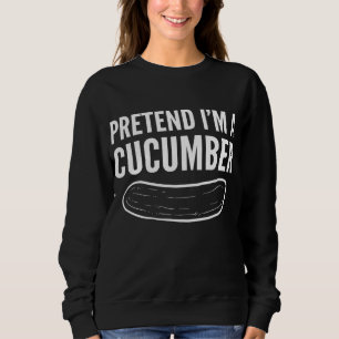 Pretend I'm cucumber Vegetarian and Healthy Sweatshirt