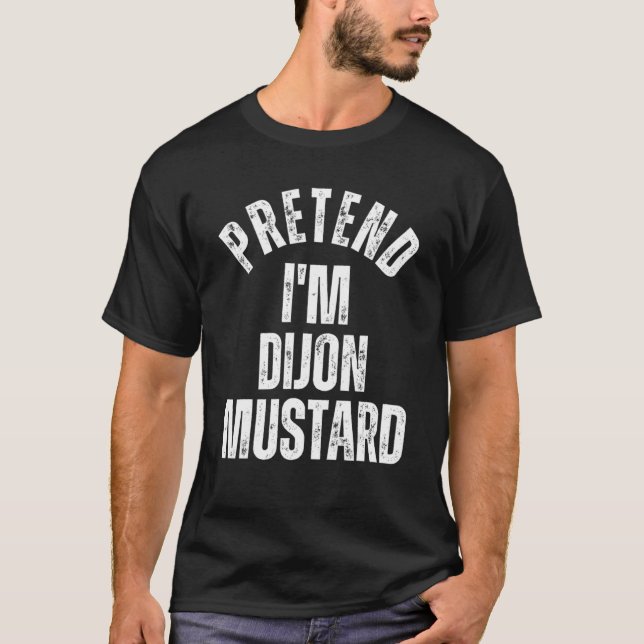 Pretend I'm Dijon Mustard  Lazy Halloween Costume T-Shirt (Front)