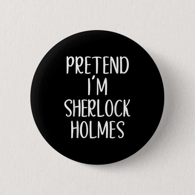 Pretend I'm Sherlock Holmes Costume Halloween Easy 6 Cm Round Badge (Front)