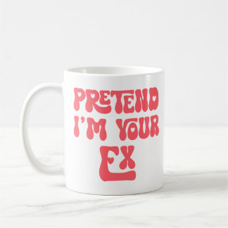 Pretend I'm Your Ex Coffee Mug