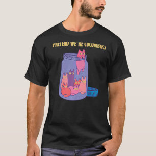 Pretend we're cucumbers glass jar hilarious Cats P T-Shirt