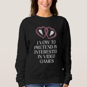 Pretended Interest in Video Games Bride Wife To B Sweatshirt