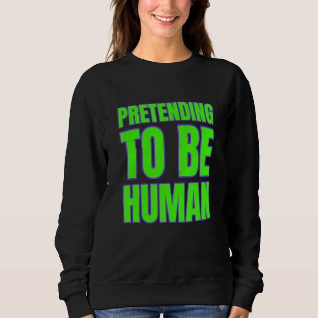 Pretending To Be Human Awkward Different Unusual P Sweatshirt (Front)