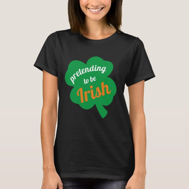 Pretending to be Irish Funny St. Patrick's Day T-Shirt (Front)